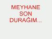 meyhane son dura��m